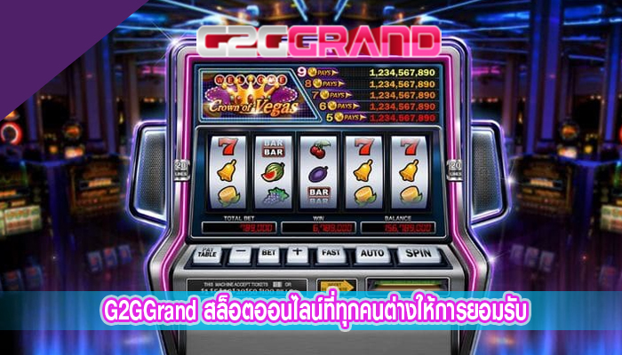  G2GGrand สล็อตออนไลน์ที่ทุกคนต่างให้การยอมรับ