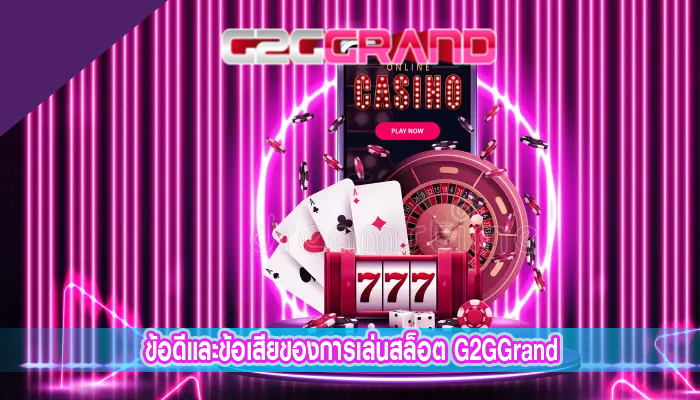 ข้อดีและข้อเสียของการเล่นสล็อต G2GGrand