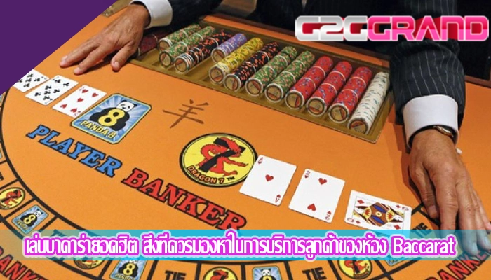 เล่นบาคาร่ายอดฮิต สิ่งที่ควรมองหาในการบริการลูกค้าของห้อง Baccarat